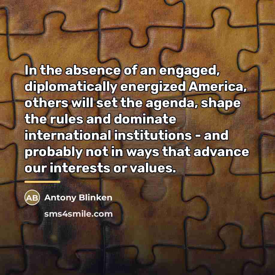 “In the absence of an engaged, diplomatically energized America, others…” quote by Antony Blinken