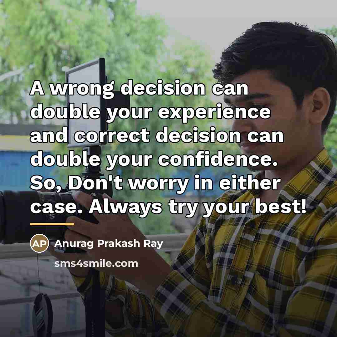 “A wrong decision can double your experience and correct decision…” quote by Anurag Prakash Ray