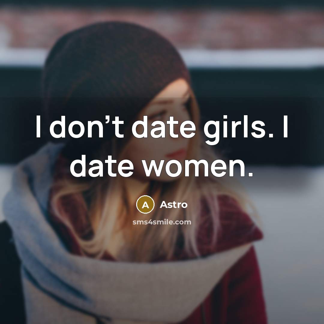 “I don't date girls. I date women.…” quote by Astro