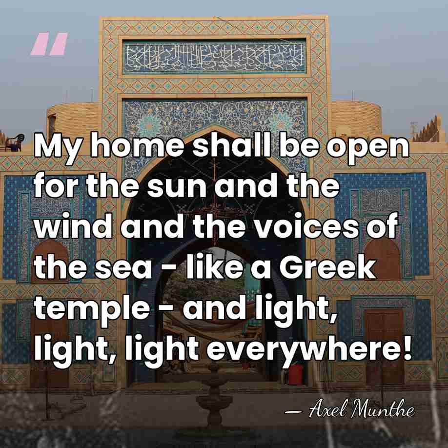 My home shall be open for the sun and the wind and&hellip; - Axel Munthe