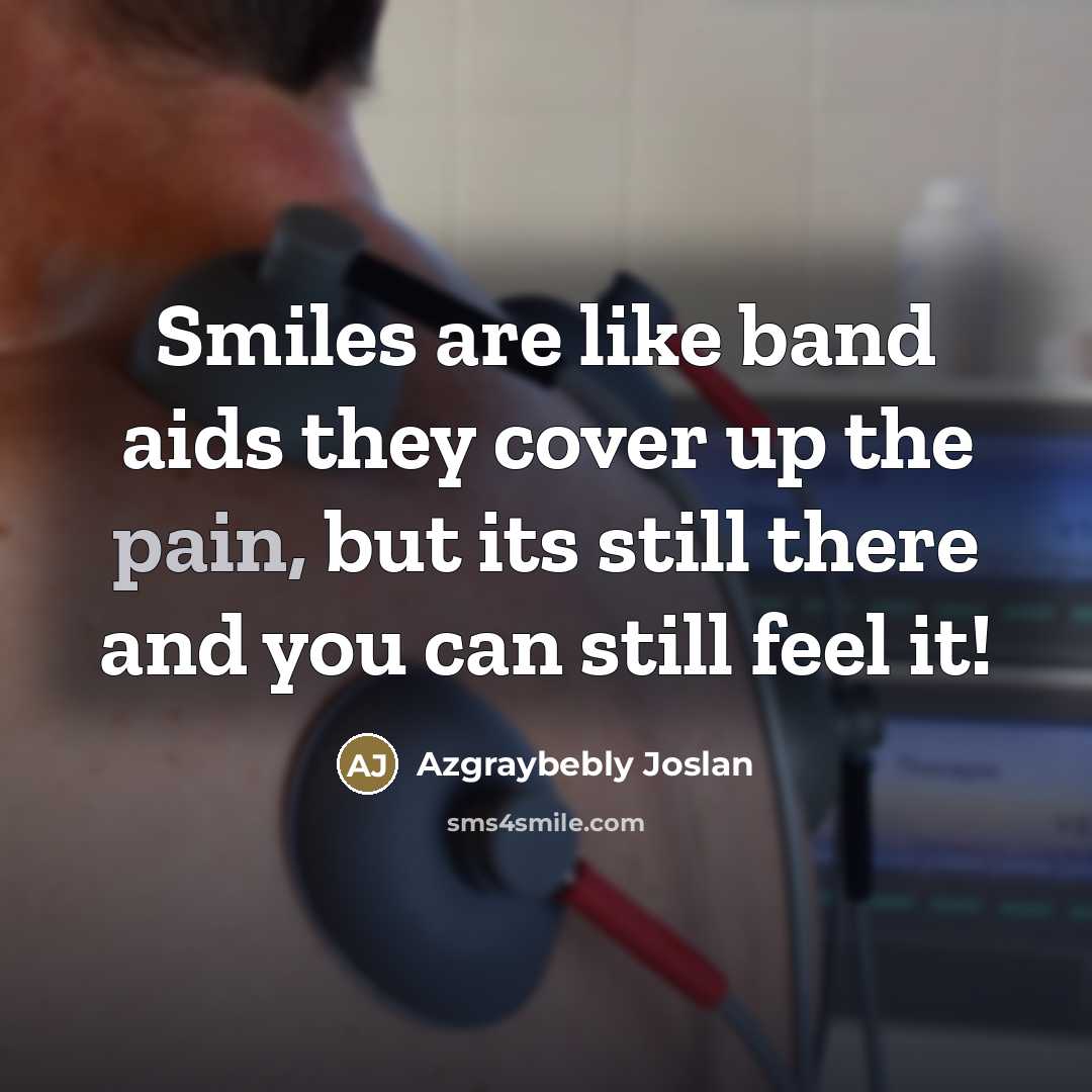 “Smiles are like band aids they cover up the pain,…” quote by Azgraybebly Joslan