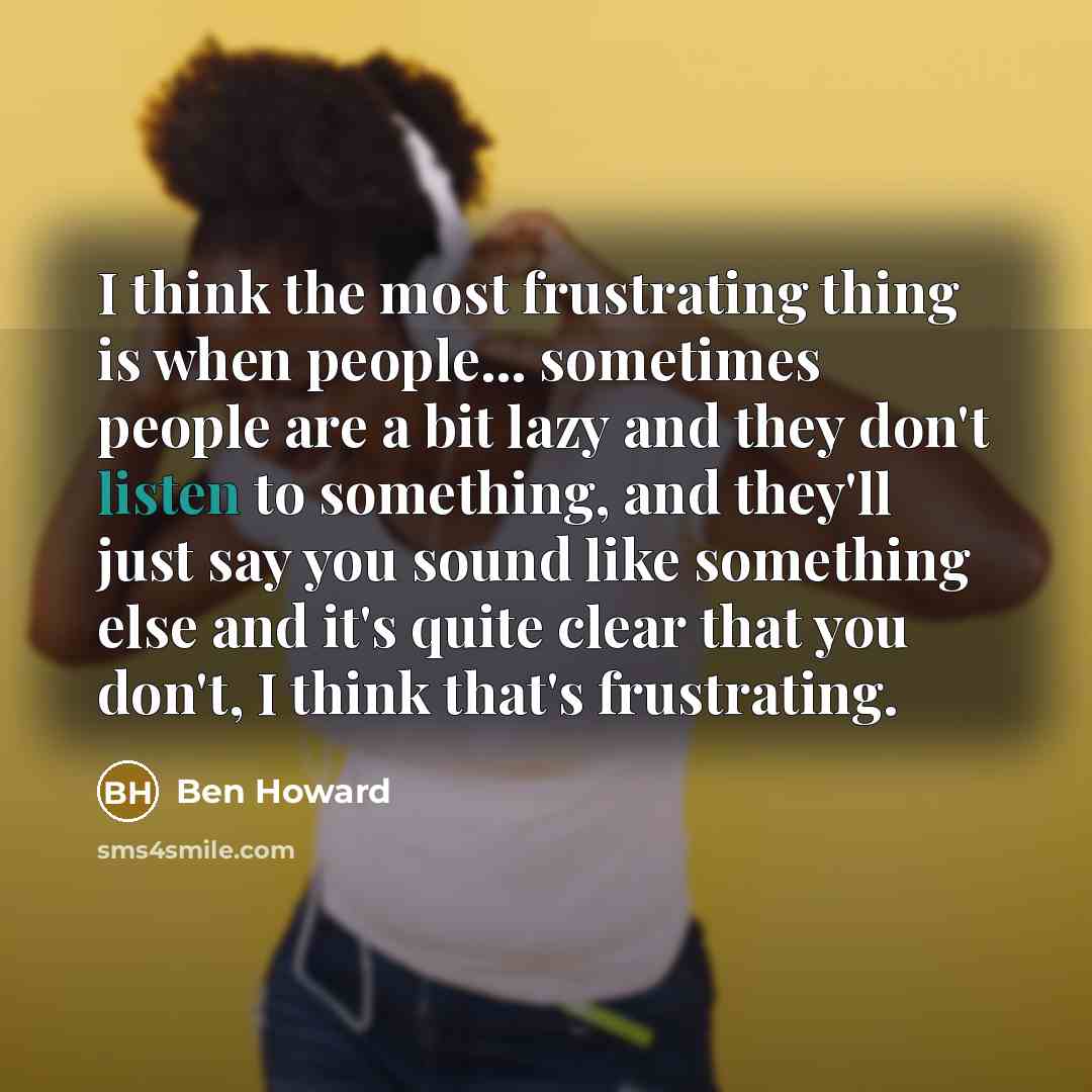 “I think the most frustrating thing is when people... sometimes…” quote by Ben Howard