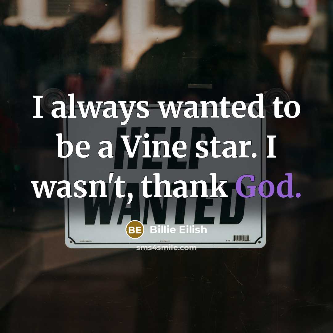 “I always wanted to be a Vine star. I wasn't,…” quote by Billie Eilish