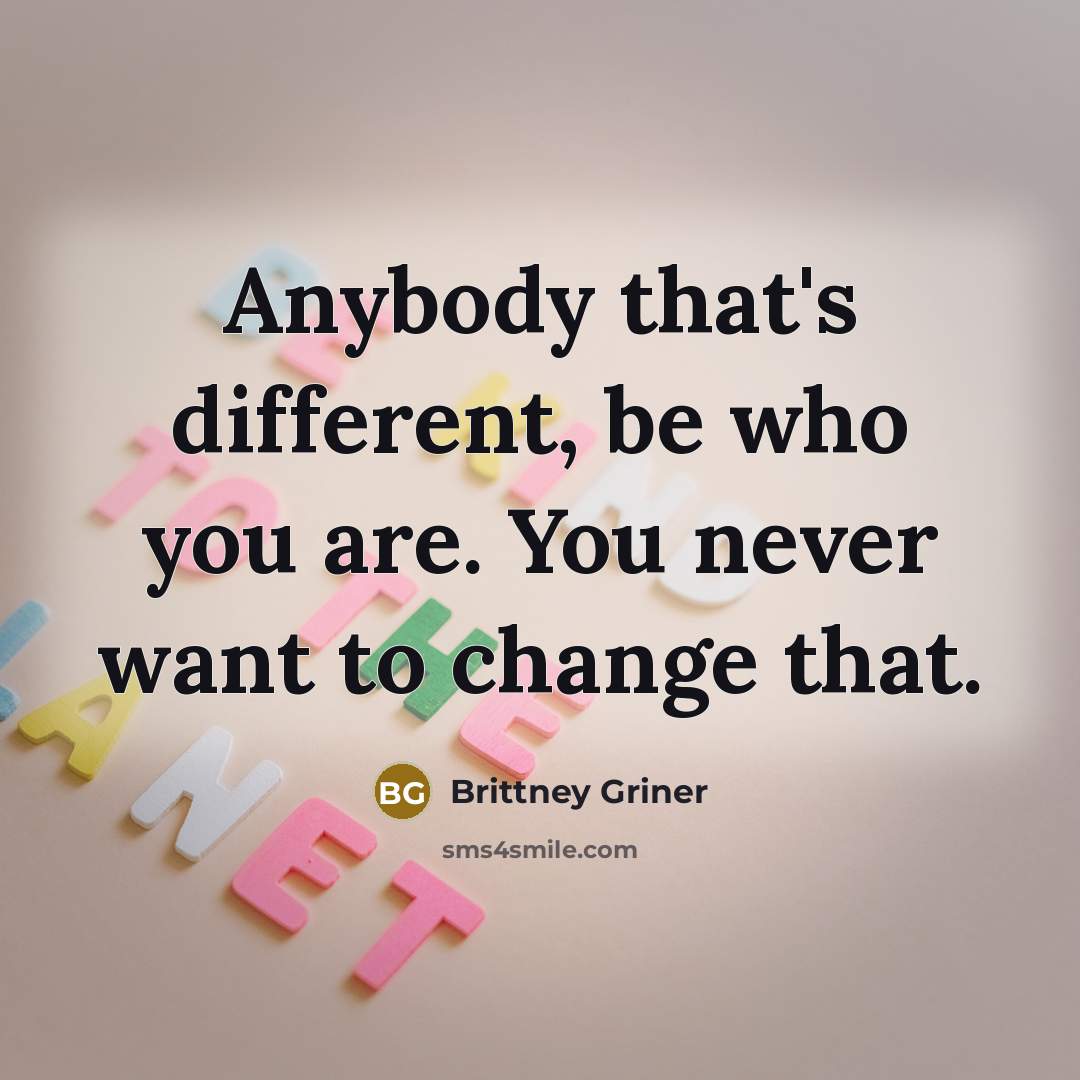 “Anybody that's different, be who you are. You never want…” quote by Brittney Griner