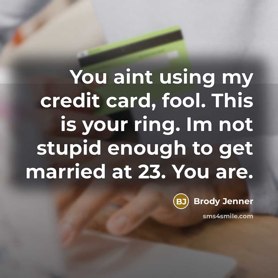 “You aint using my credit card, fool. This is your…” quote by Brody Jenner