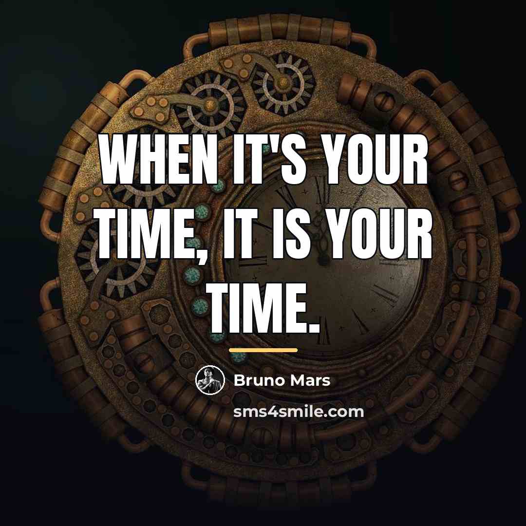 “When it's your time, it is your time.…” quote by Bruno Mars