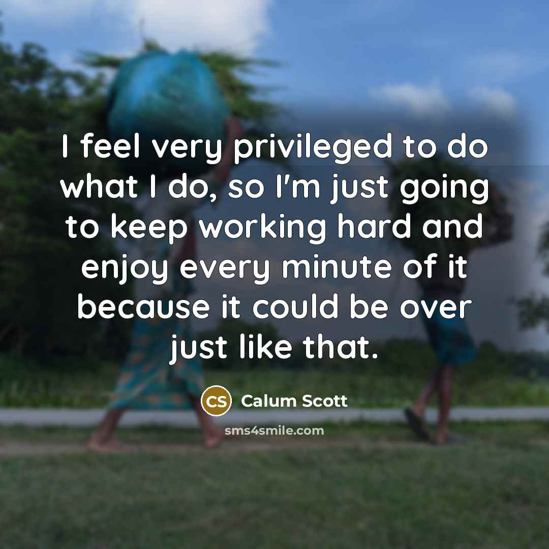 “I feel very privileged to do what I do, so…” quote by Calum Scott