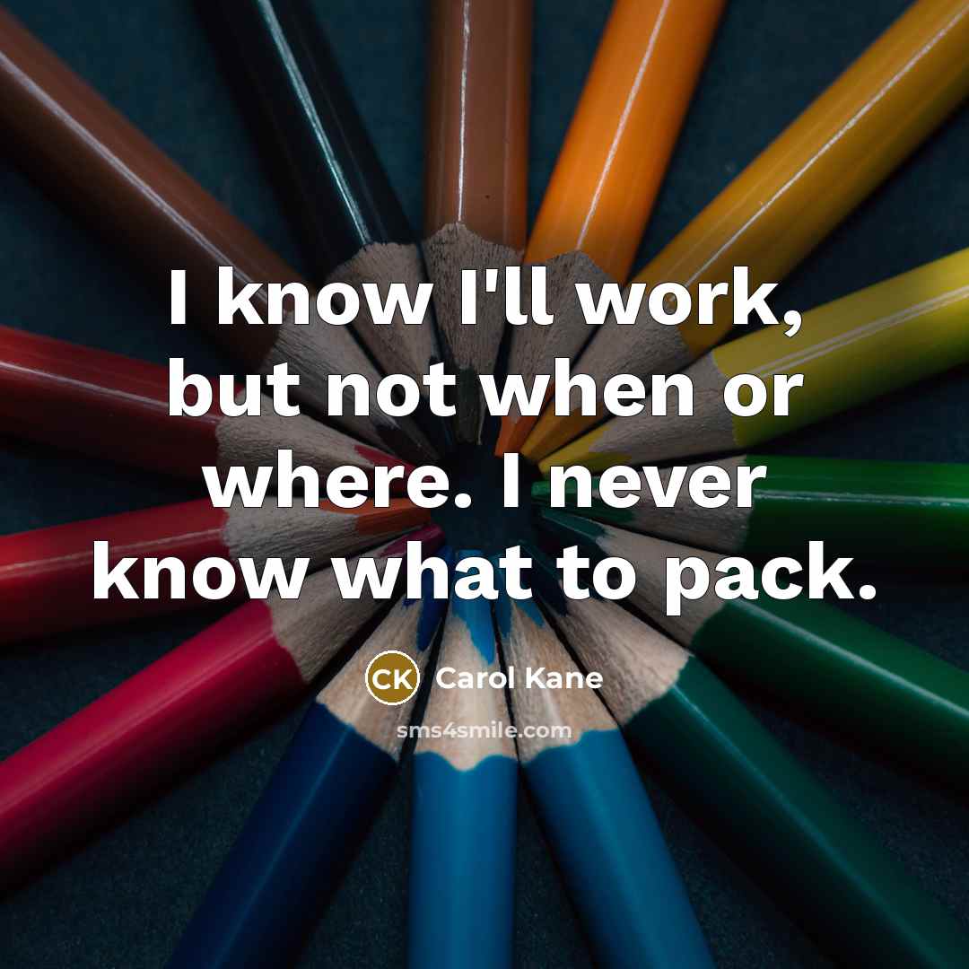 “I know I'll work, but not when or where. I…” quote by Carol Kane