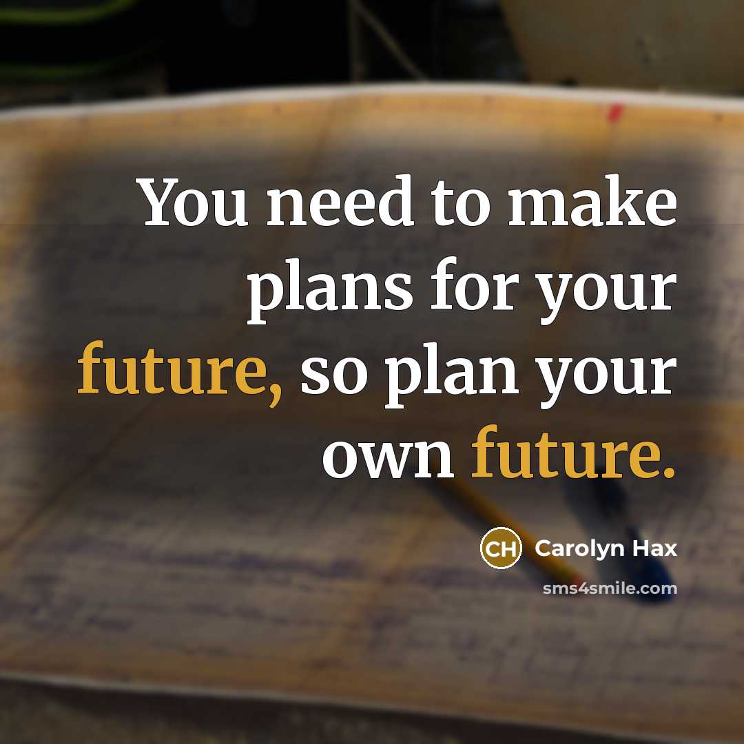 “You need to make plans for your future, so plan…” quote by Carolyn Hax