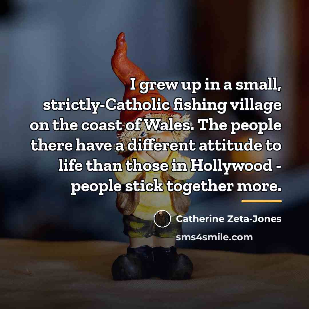 “I grew up in a small, strictly-Catholic fishing village on…” quote by Catherine Zeta-Jones