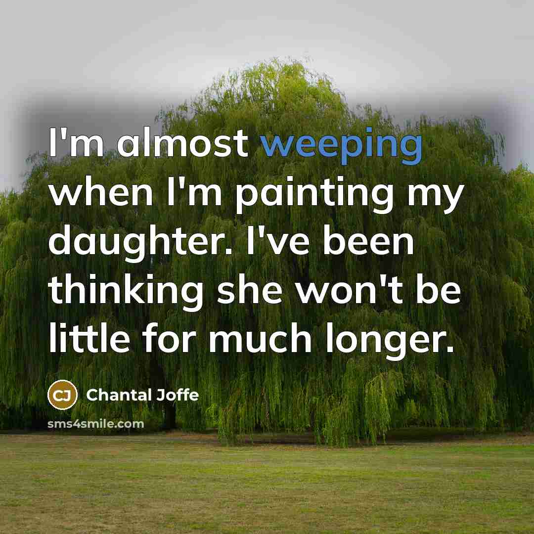 “I'm almost weeping when I'm painting my daughter. I've been thinking she won't be little for much longer.” quote by Chantal Joffe