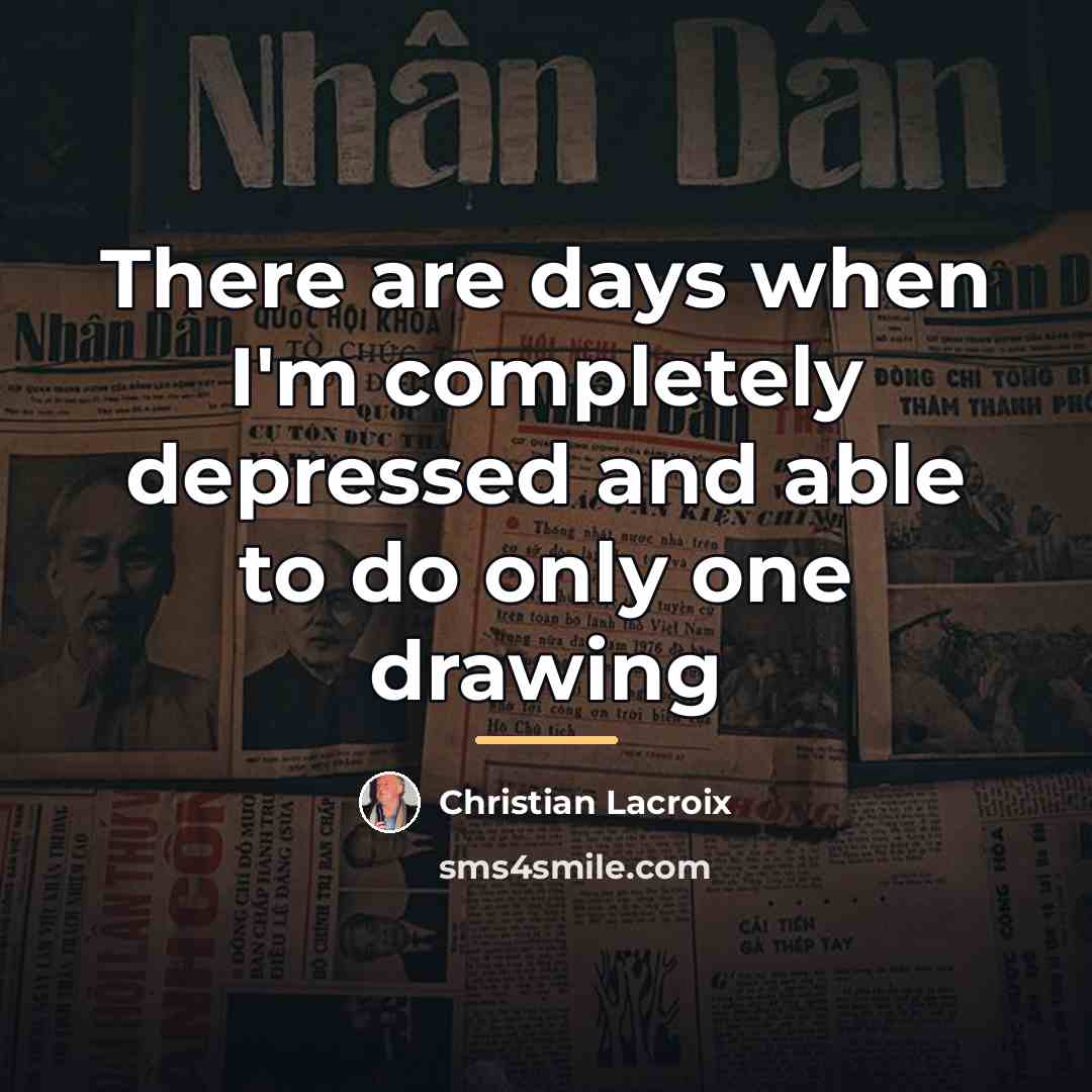 “There are days when I'm completely depressed and able to…” quote by Christian Lacroix