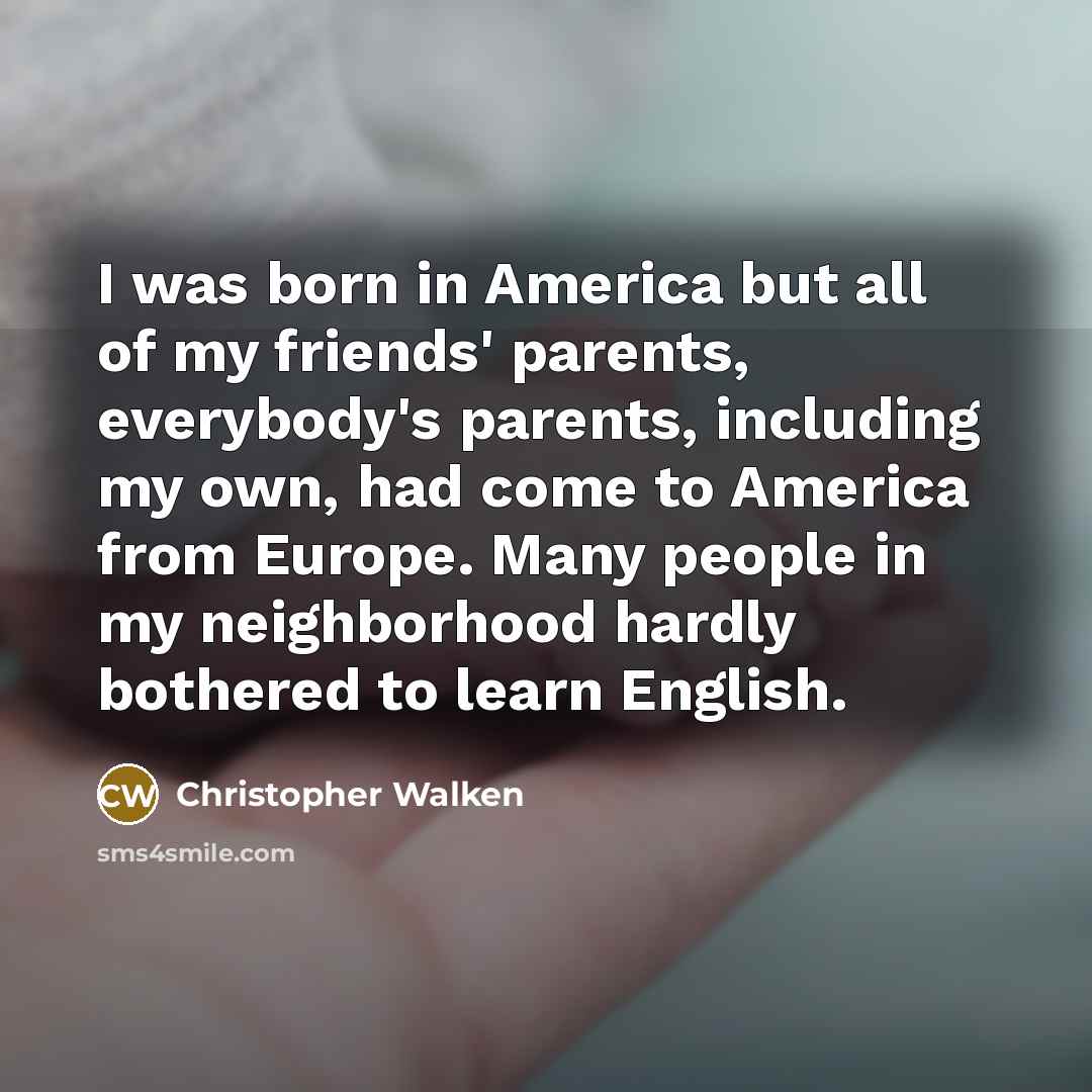 “I was born in America but all of my friends'…” quote by Christopher Walken