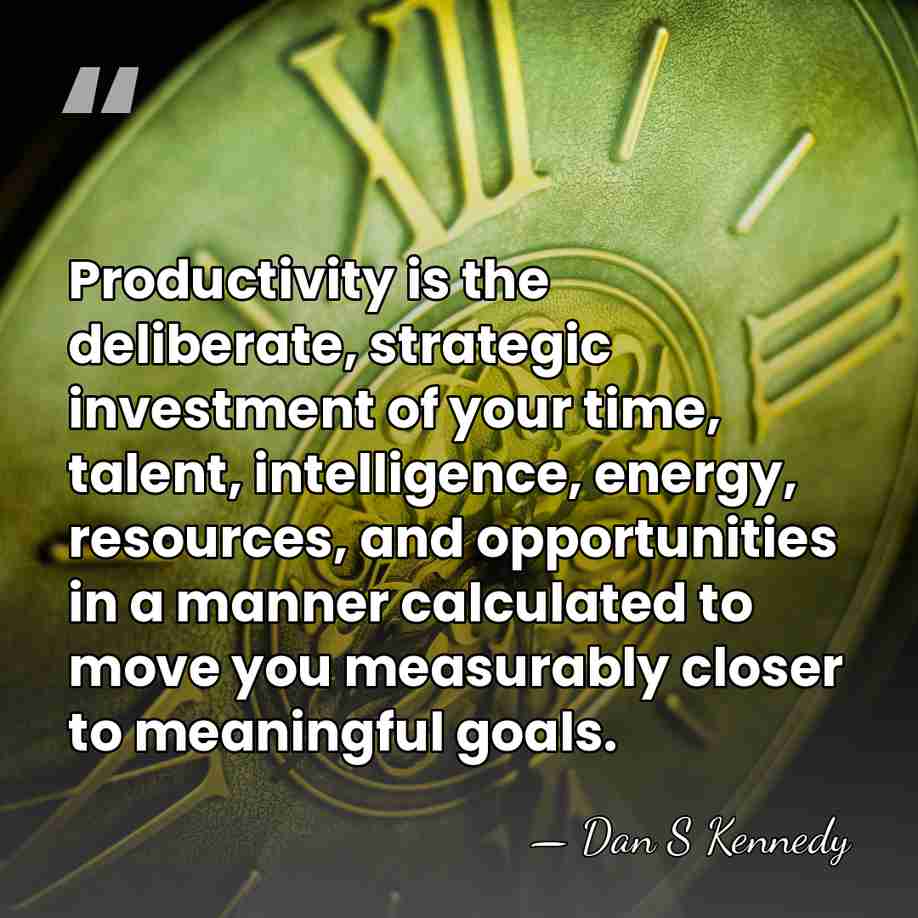 Productivity is the deliberate, strategic investment of your time, talent, intelligence, energy,&hellip; - Dan S Kennedy