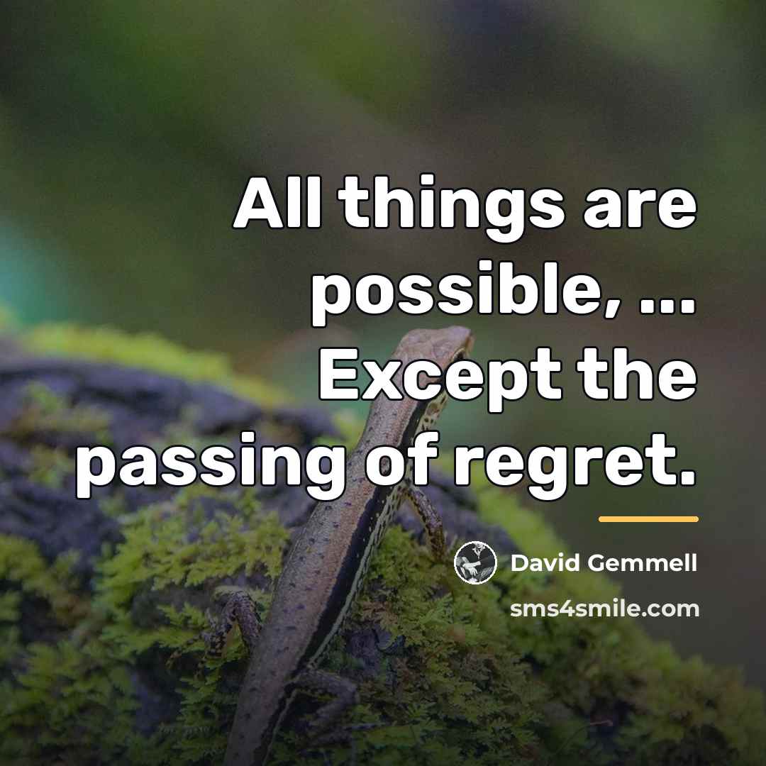 “All things are possible, ... Except the passing of regret.…” quote by David Gemmell