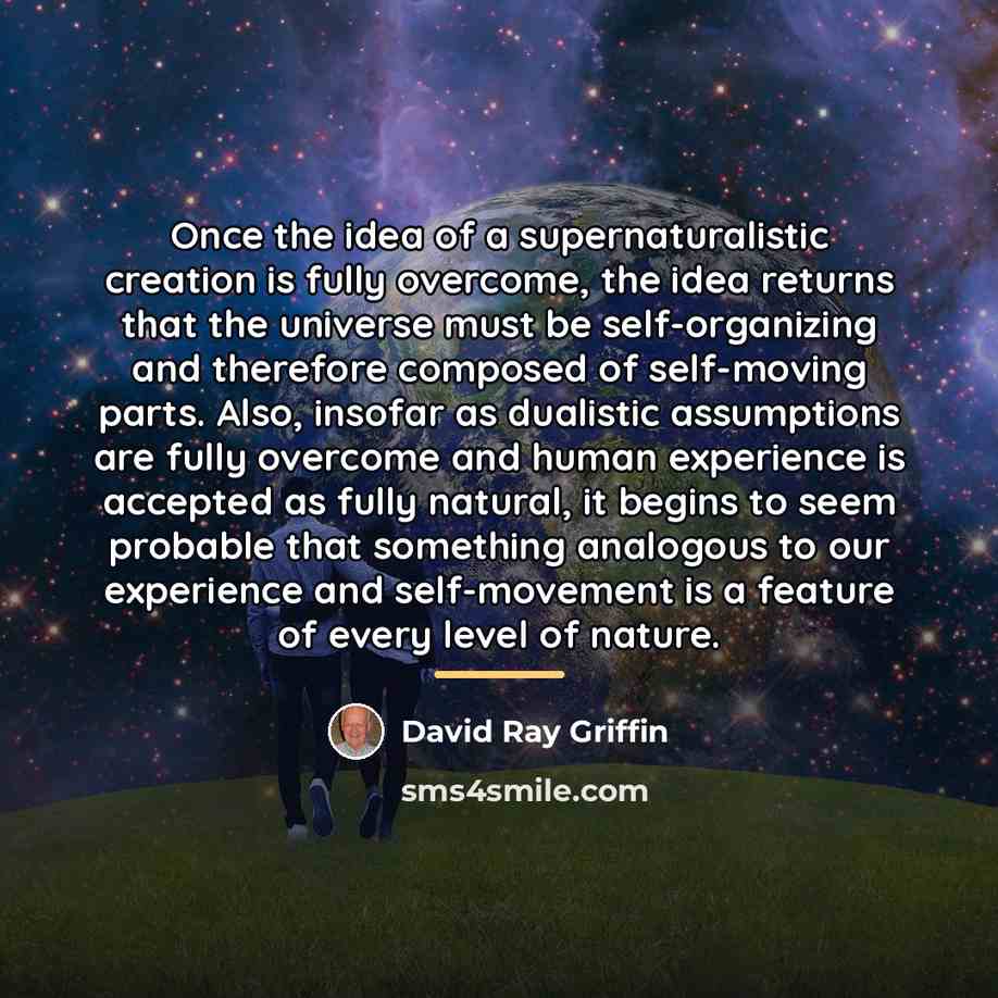 “Once the idea of a supernaturalistic creation is fully overcome,…” quote by David Ray Griffin