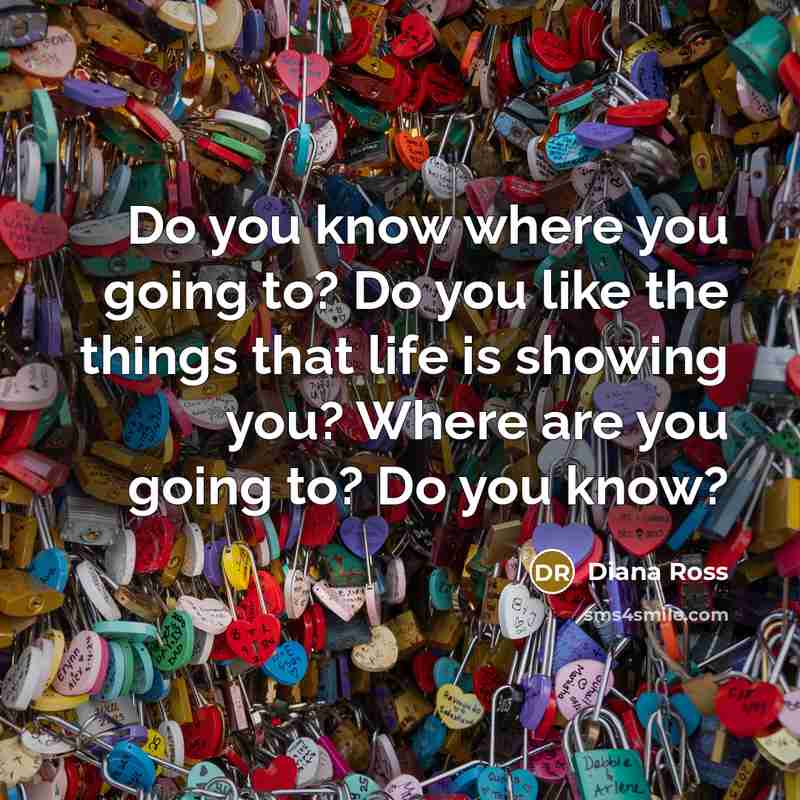 “Do you know where you going to? Do you like…” quote by Diana Ross