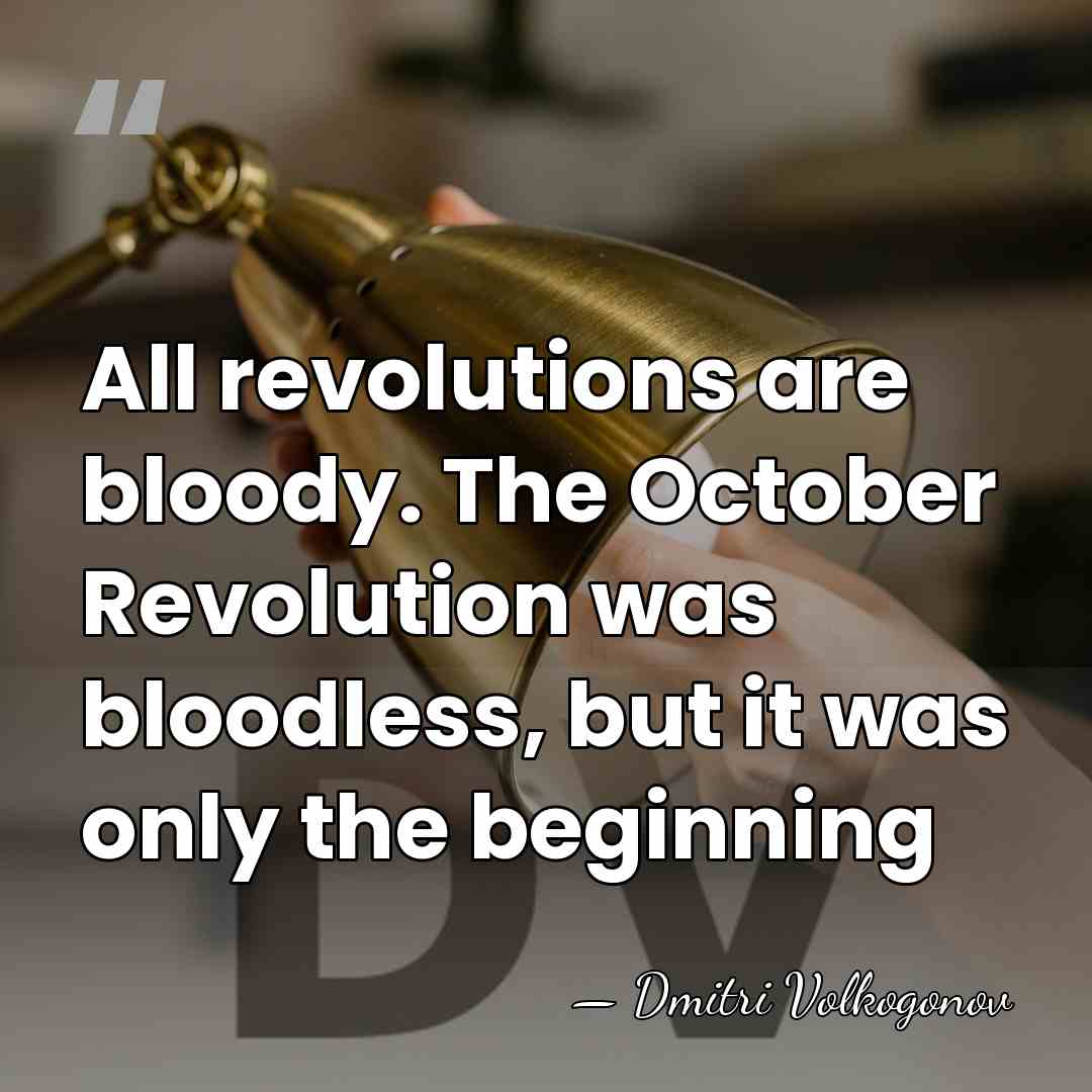 All revolutions are bloody. The October Revolution was bloodless, but it was&hellip; - Dmitri Volkogonov