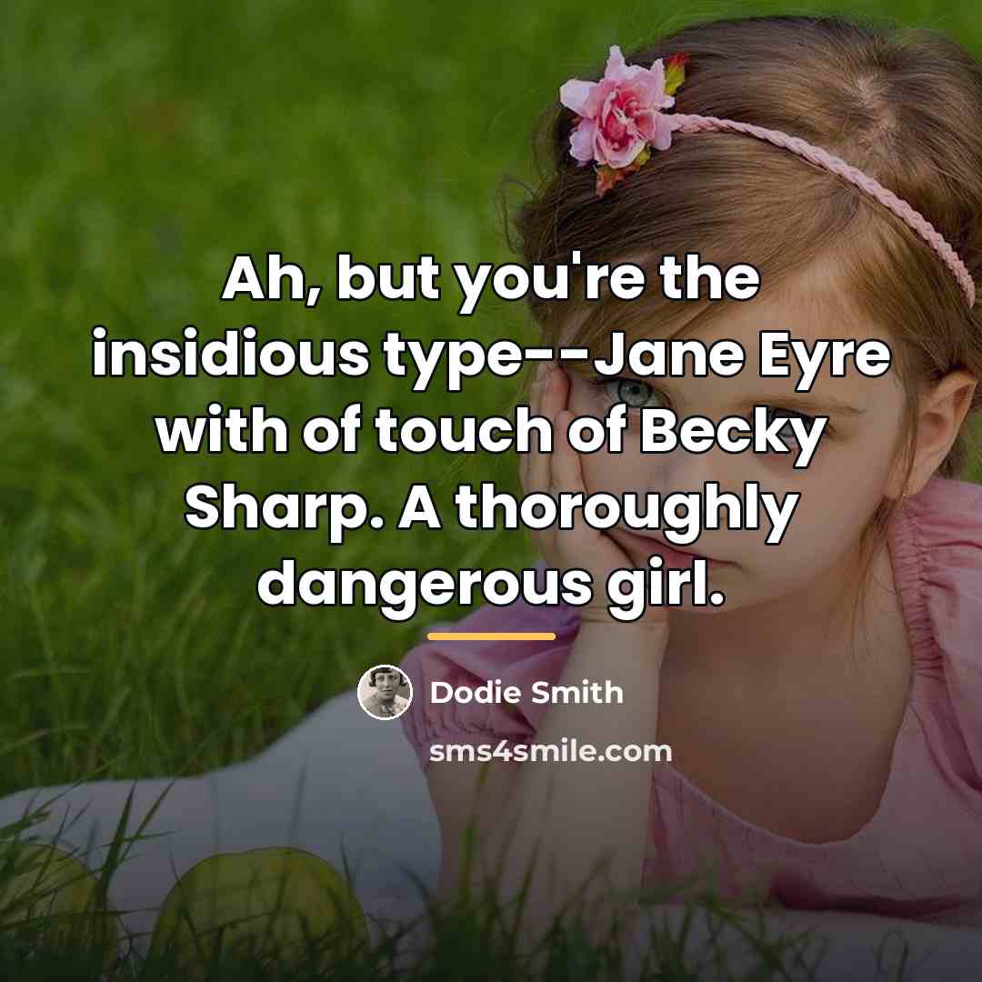 “Ah, but you're the insidious type--Jane Eyre with of touch…” quote by Dodie Smith