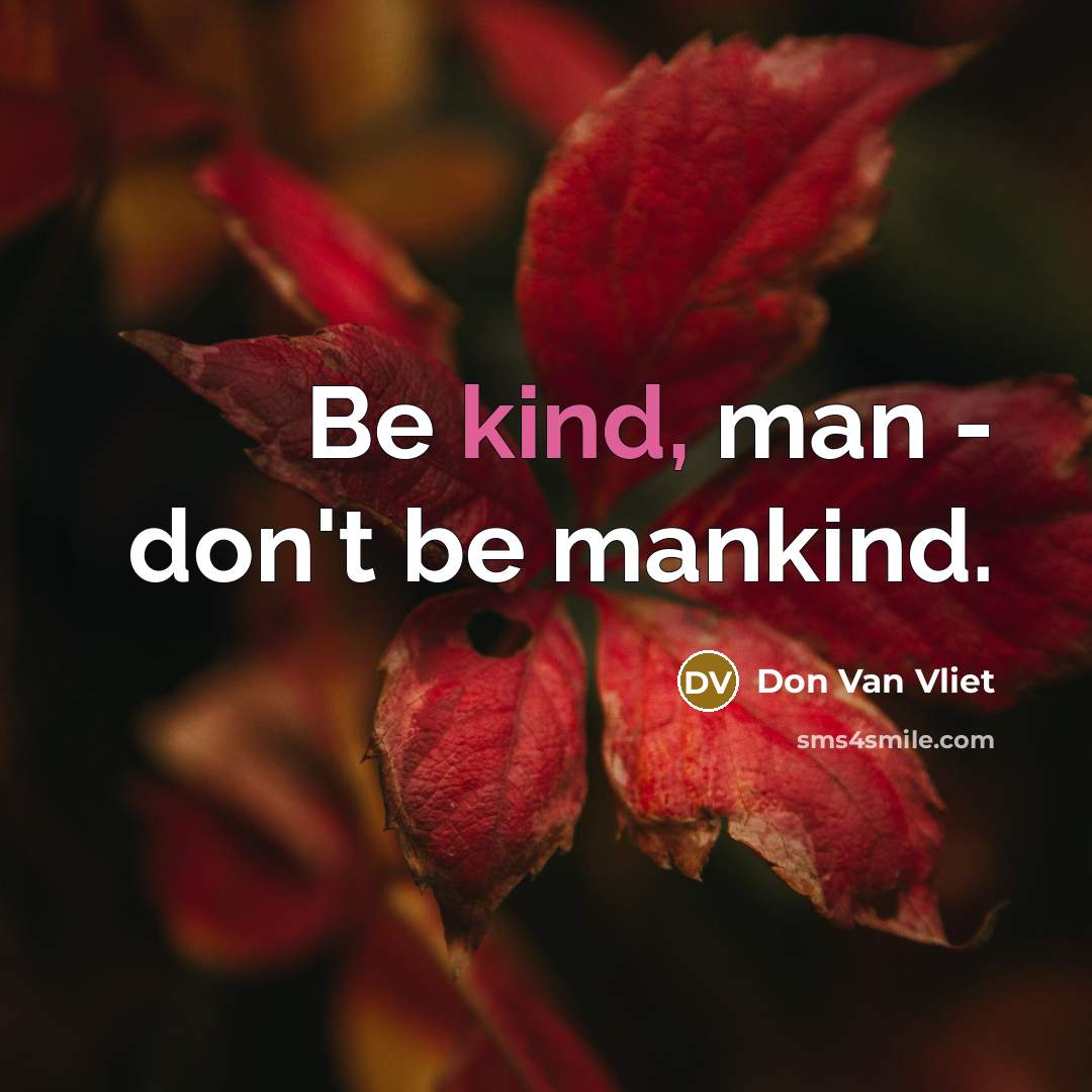 “Be kind, man - don't be mankind.…” quote by Don Van Vliet