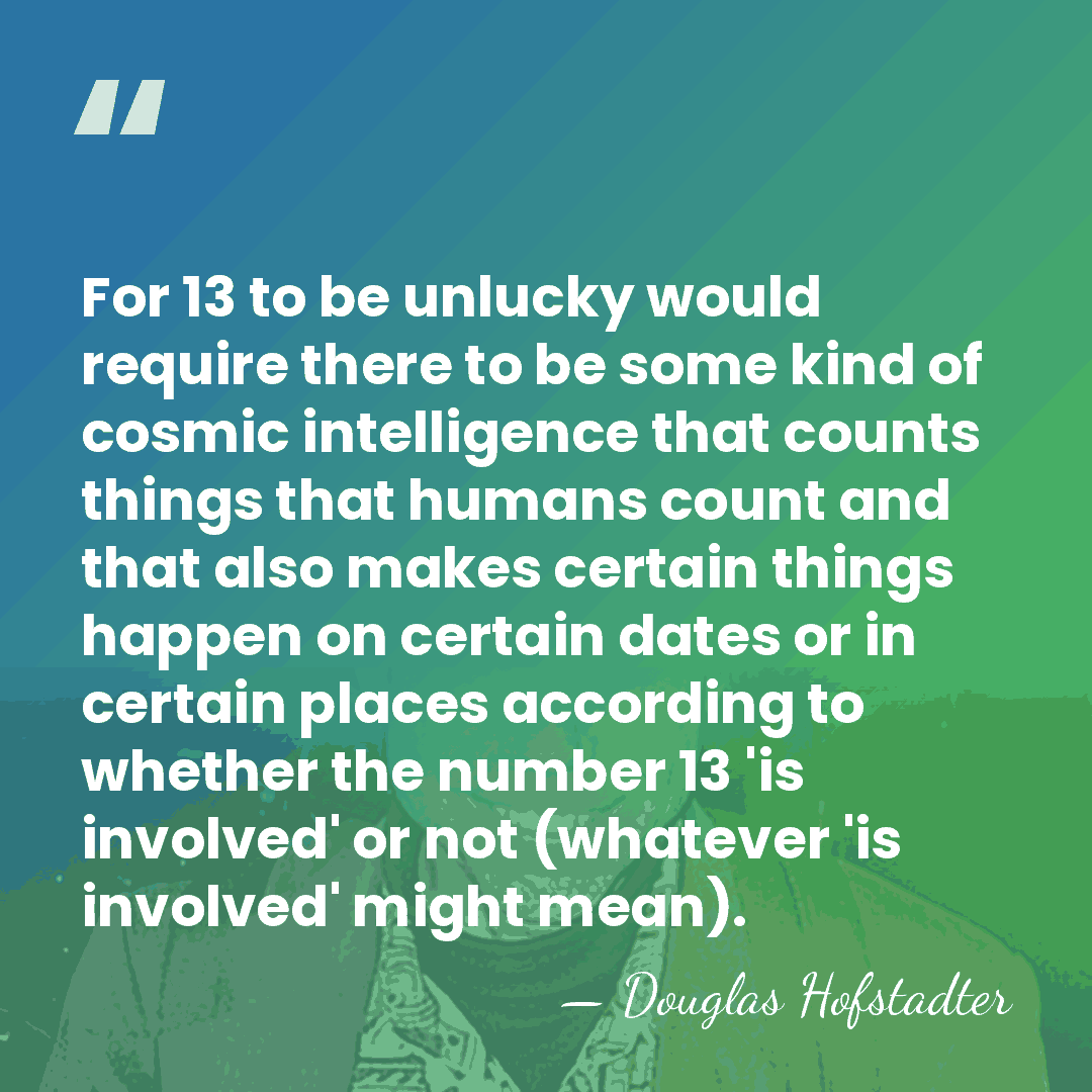 For 13 to be unlucky would require there to be some kind&hellip; - Douglas Hofstadter