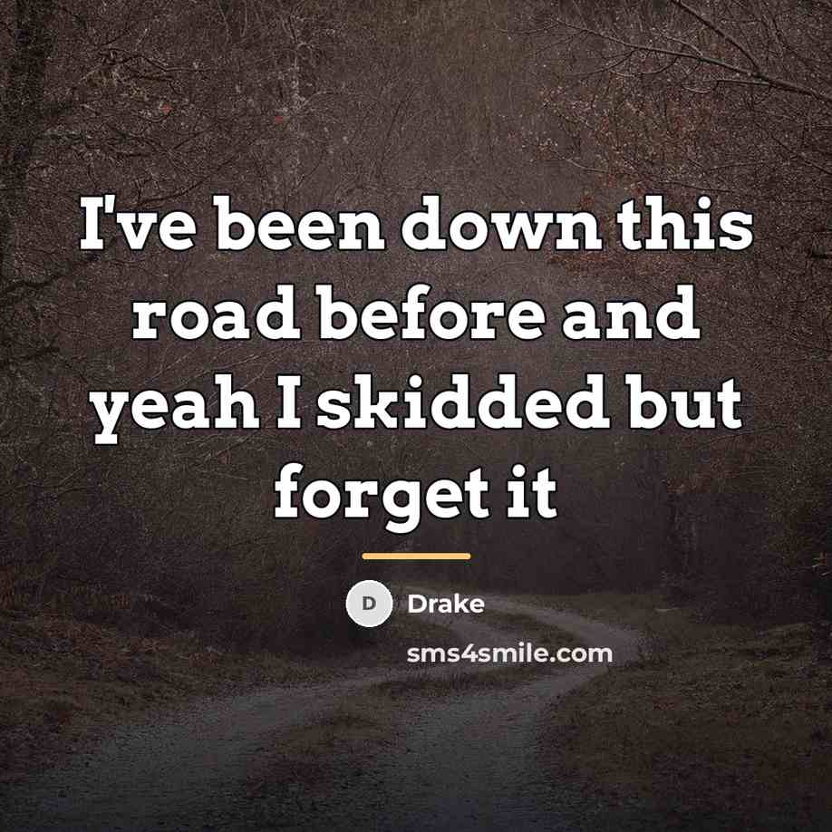“I've been down this road before and yeah I skidded…” quote by Drake