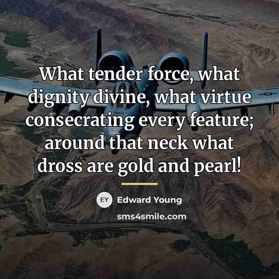 “What tender force, what dignity divine, what virtue consecrating every…” quote by Edward Young