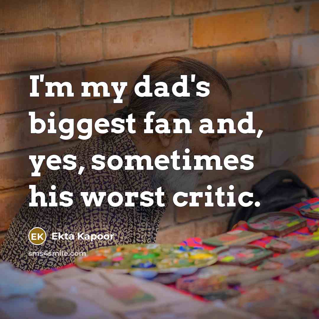 “I'm my dad's biggest fan and, yes, sometimes his worst…” quote by Ekta Kapoor