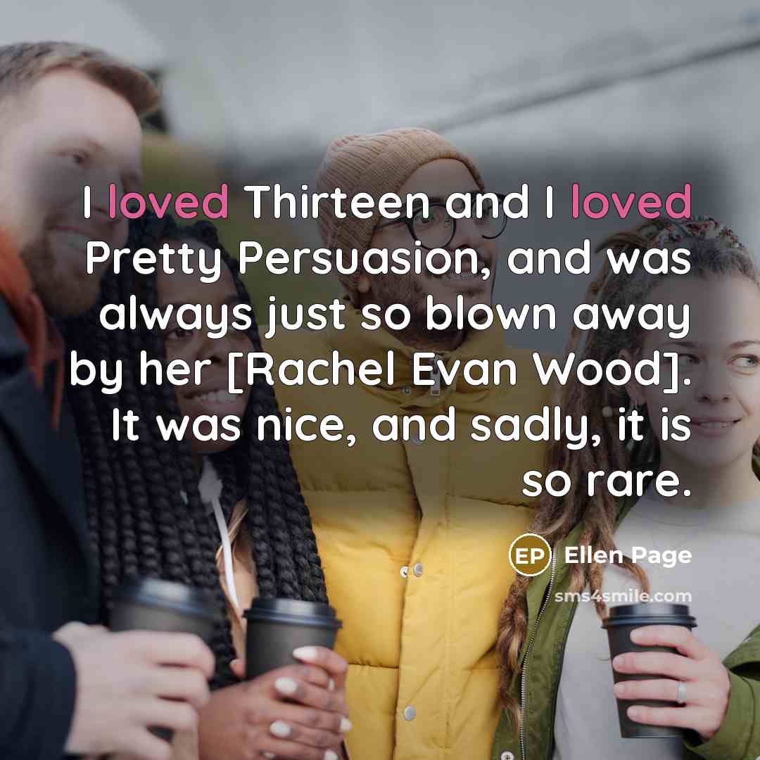 “I loved Thirteen and I loved Pretty Persuasion, and was…” quote by Ellen Page