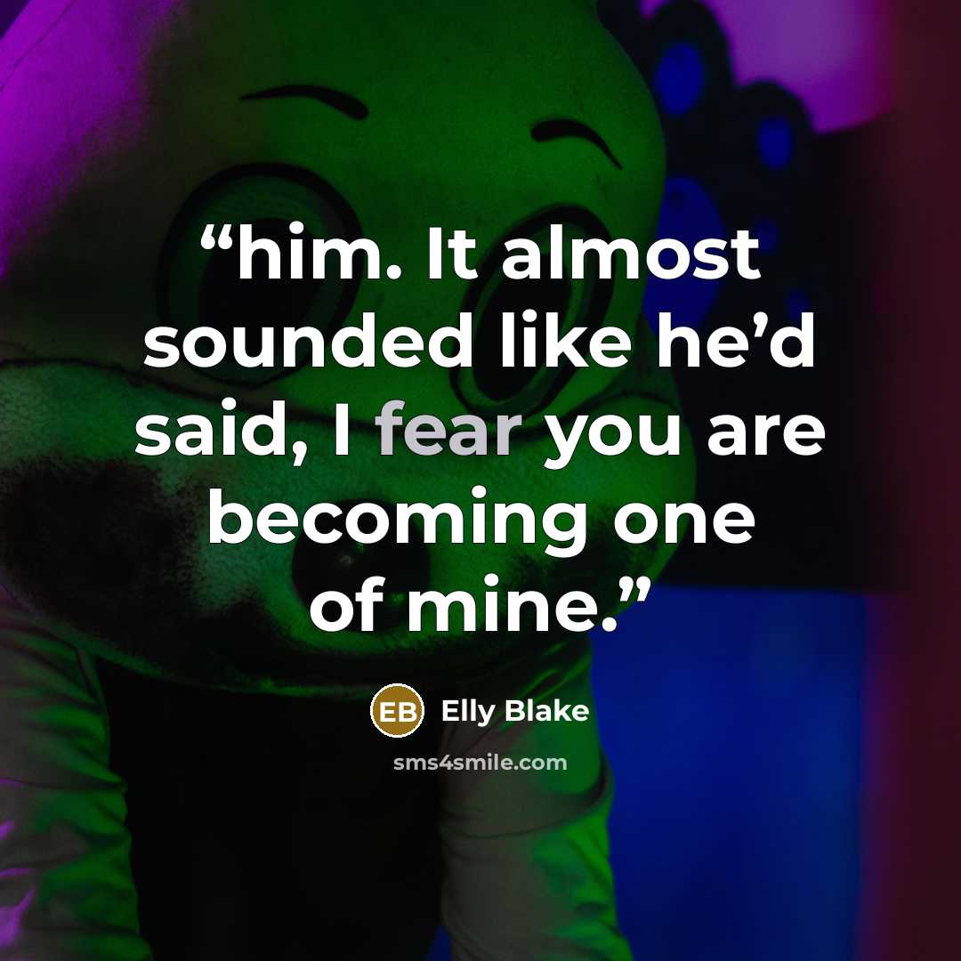 “him. It almost sounded like he’d said, I fear you are becoming one of mine.” quote by Elly Blake