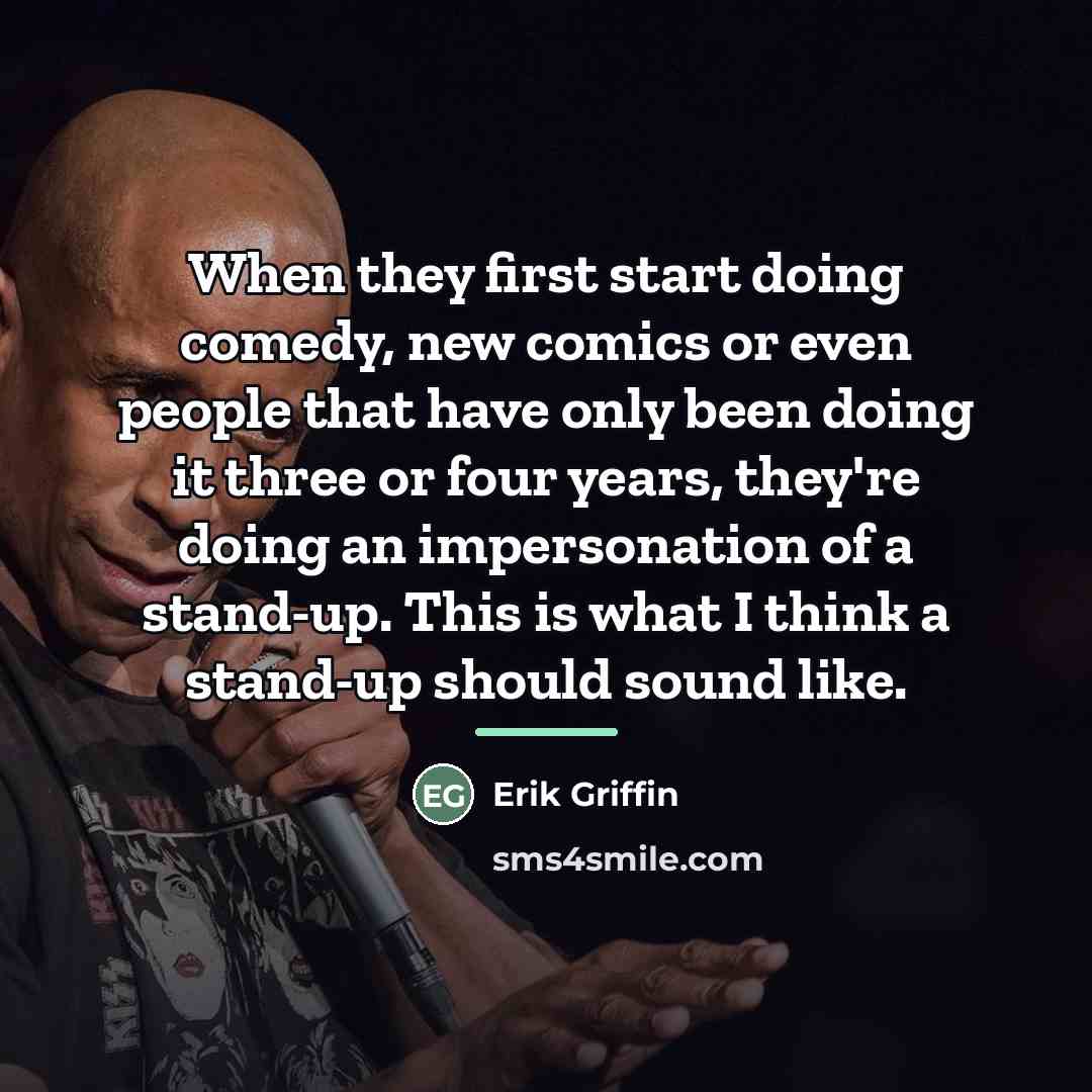 “When they first start doing comedy, new comics or even…” quote by Erik Griffin