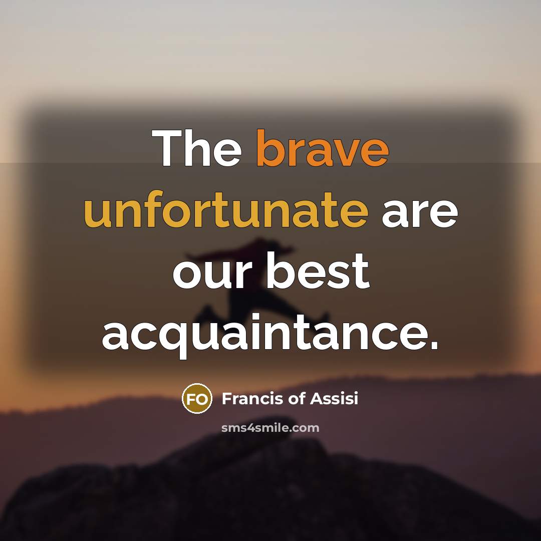 “The brave unfortunate are our best acquaintance.…” quote by Francis of Assisi