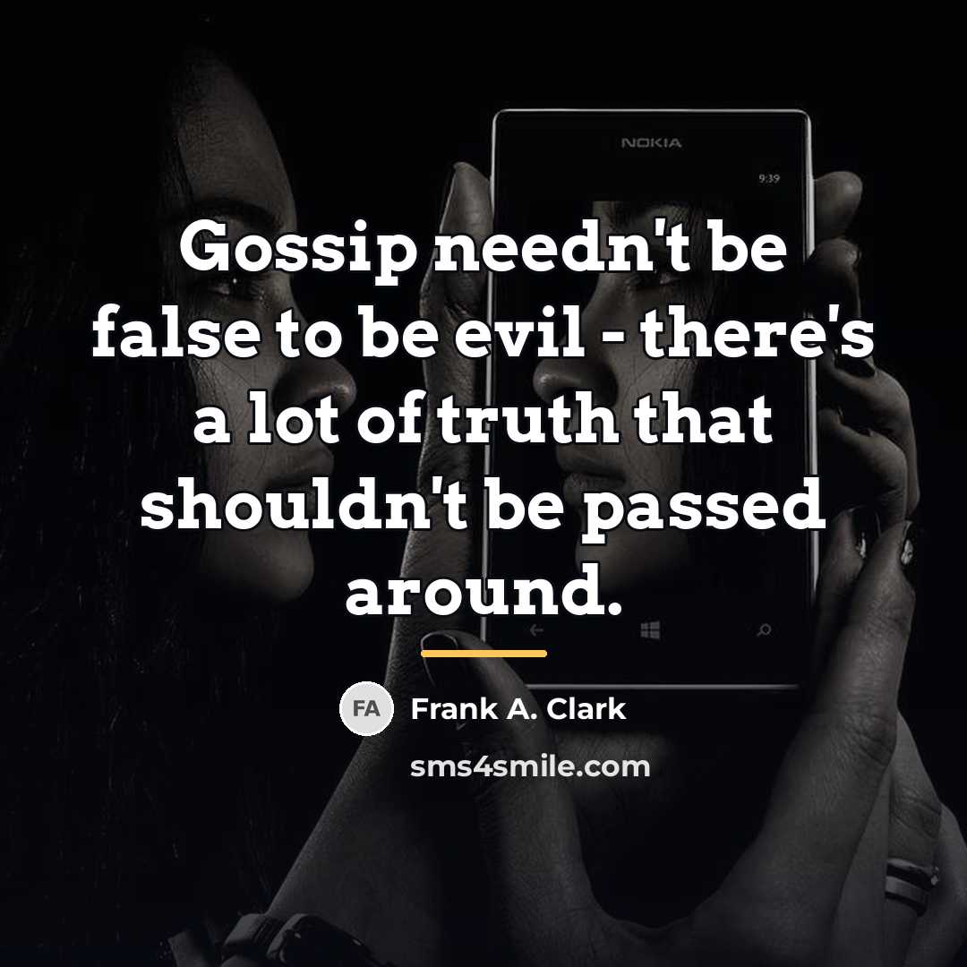 “Gossip needn't be false to be evil - there's a…” quote by Frank A. Clark