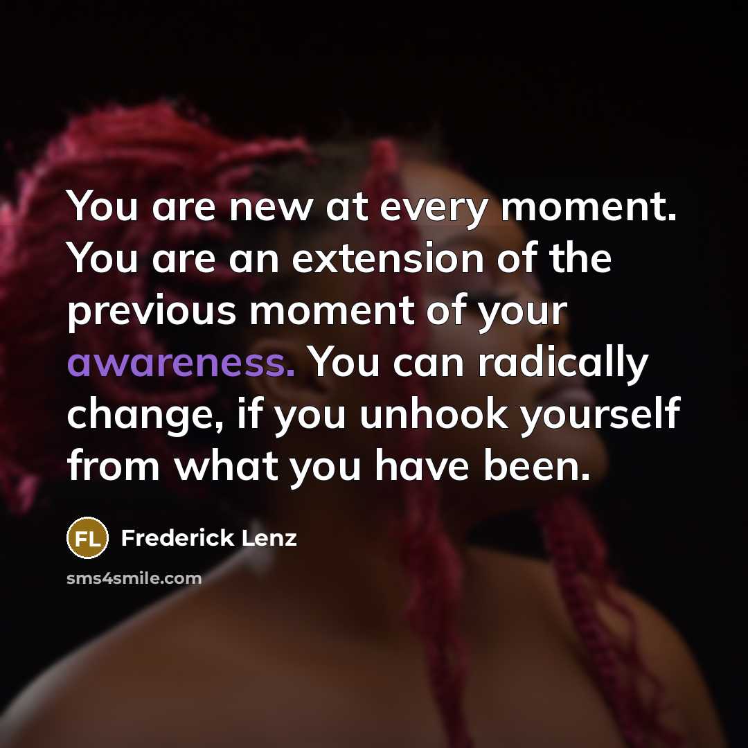 “You are new at every moment. You are an extension…” quote by Frederick Lenz