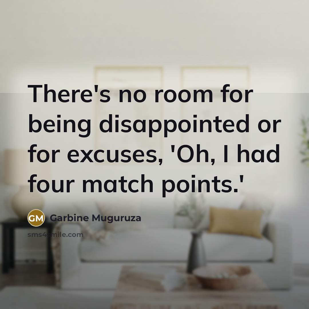 “There's no room for being disappointed or for excuses, 'Oh,…” quote by Garbine Muguruza