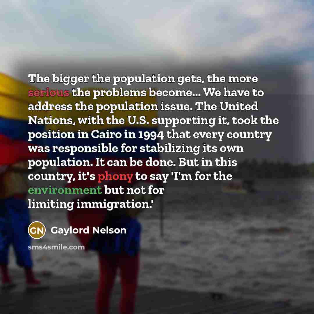 “The bigger the population gets, the more serious the problems…” quote by Gaylord Nelson