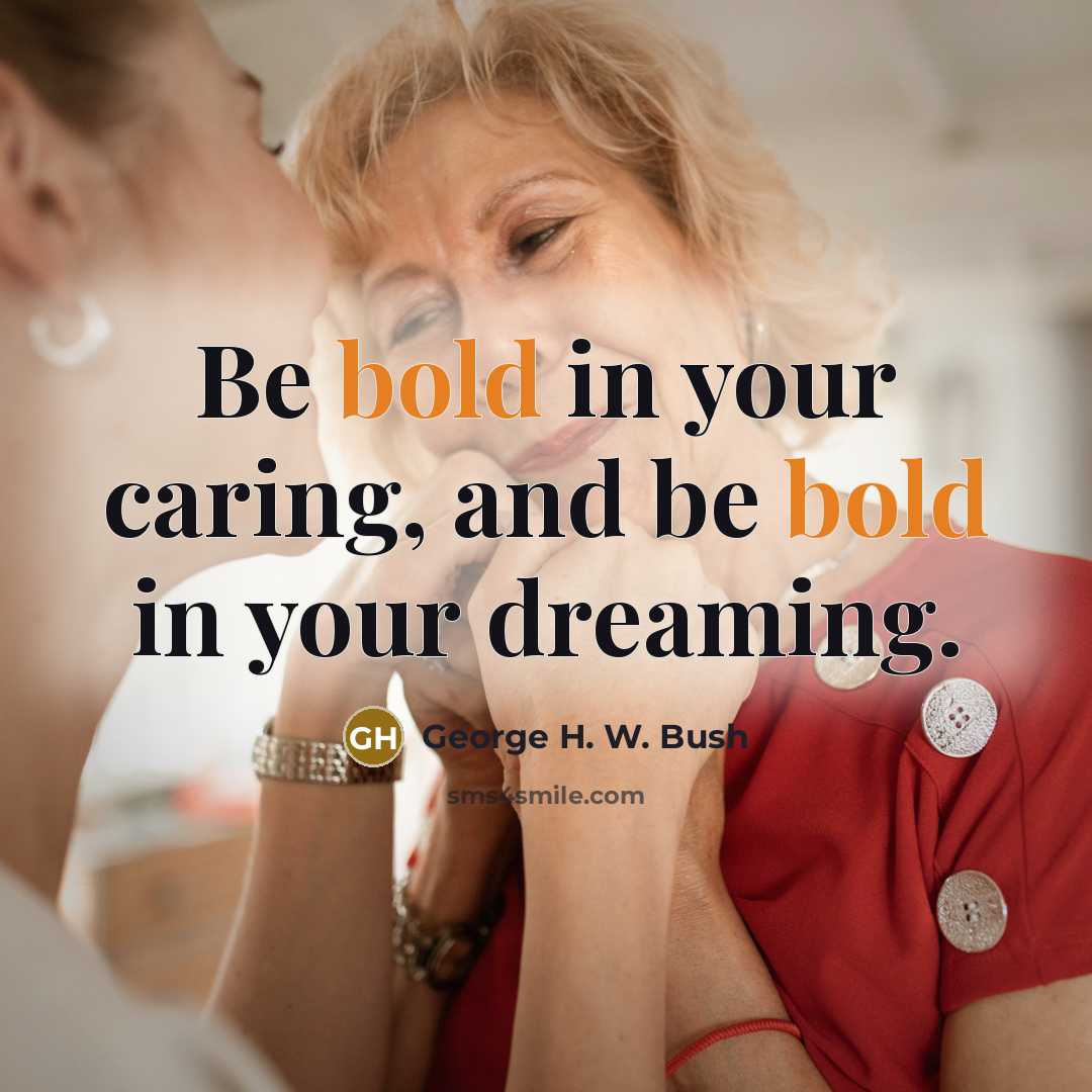 “Be bold in your caring, and be bold in your…” quote by George H. W. Bush
