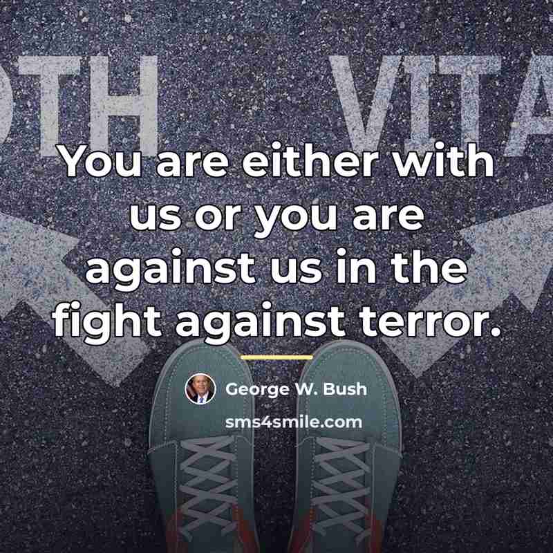 “You are either with us or you are against us…” quote by George W. Bush