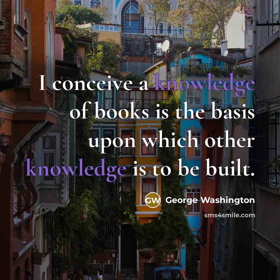 “I conceive a knowledge of books is the basis upon…” quote by George Washington