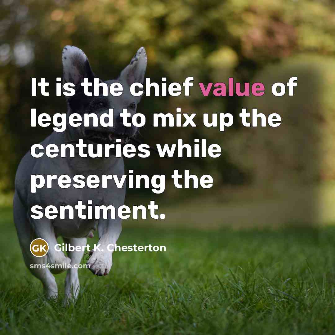 “It is the chief value of legend to mix up…” quote by Gilbert K. Chesterton