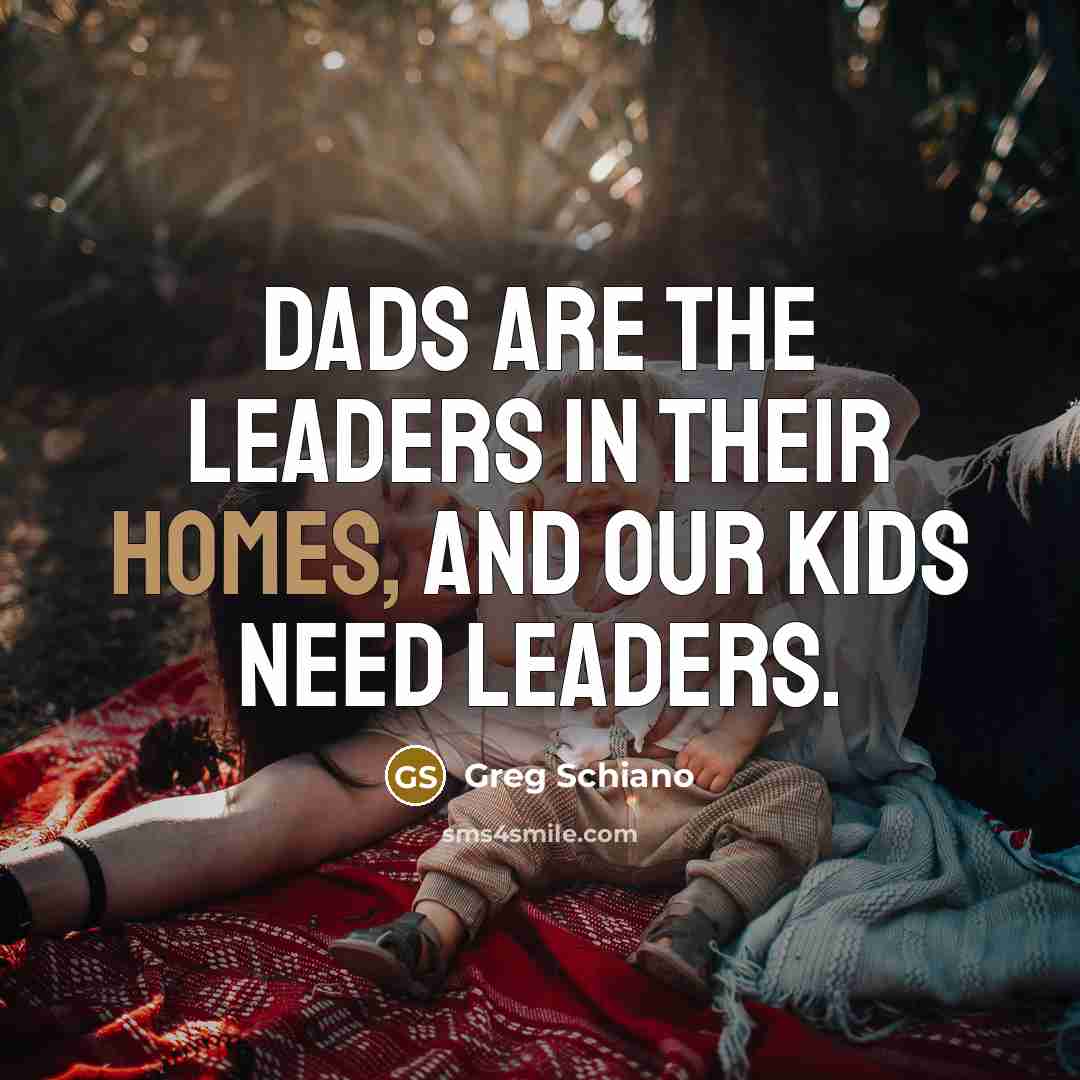 “Dads are the leaders in their homes, and our kids…” quote by Greg Schiano
