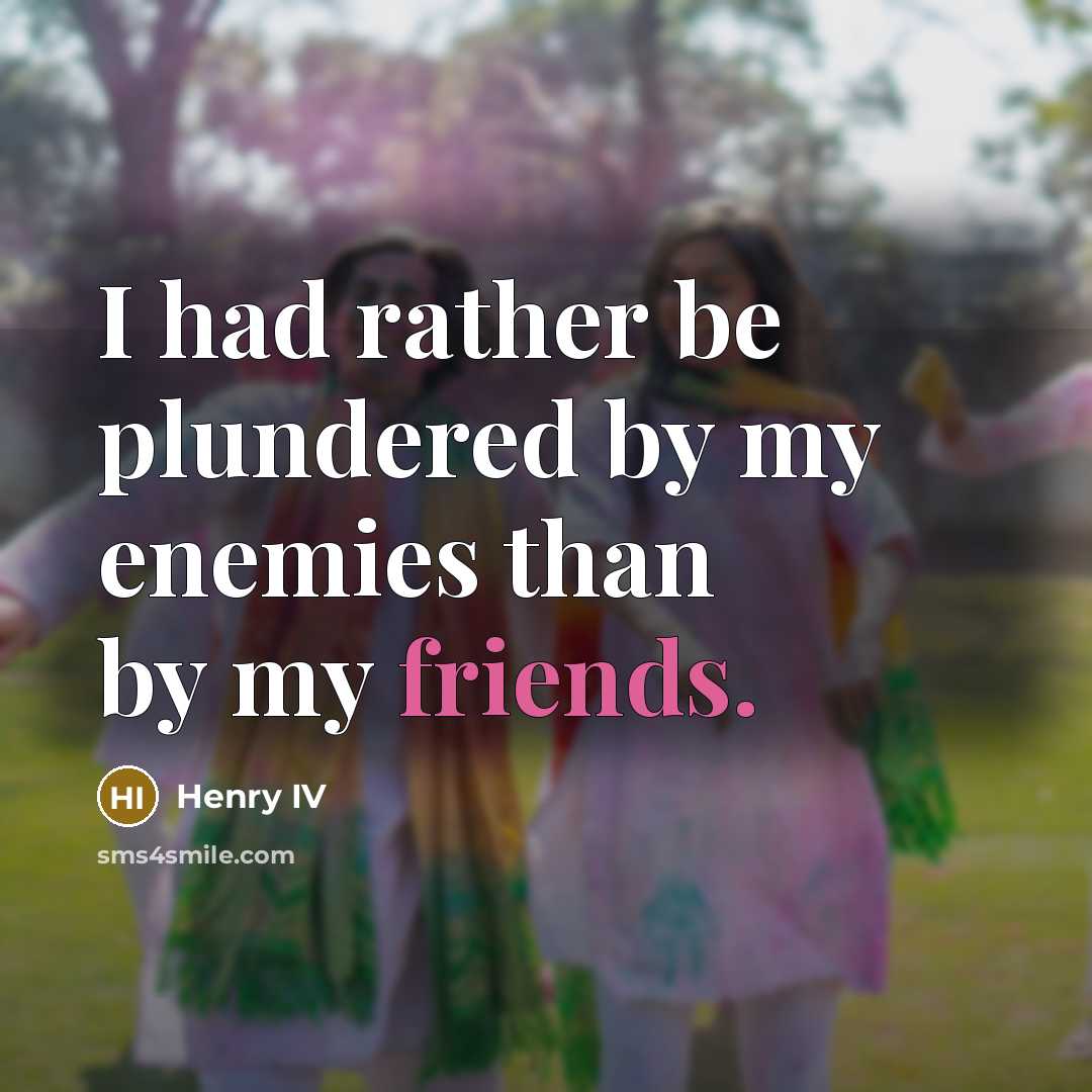 “I had rather be plundered by my enemies than by my friends.” quote by Henry IV