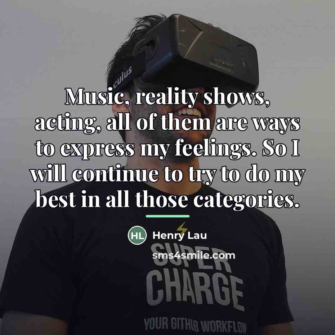 “Music, reality shows, acting, all of them are ways to…” quote by Henry Lau