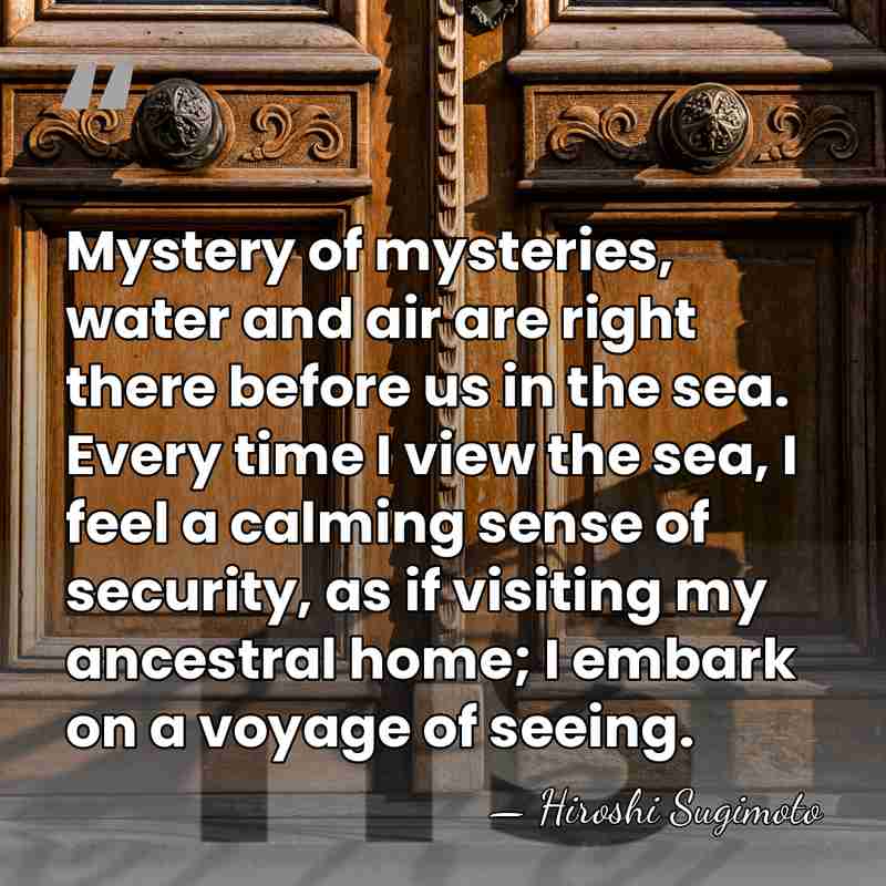 Mystery of mysteries, water and air are right there before us in&hellip; - Hiroshi Sugimoto