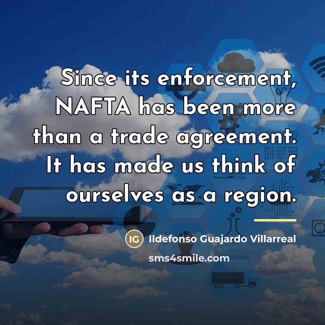 “Since its enforcement, NAFTA has been more than a trade…” quote by Ildefonso Guajardo Villarreal