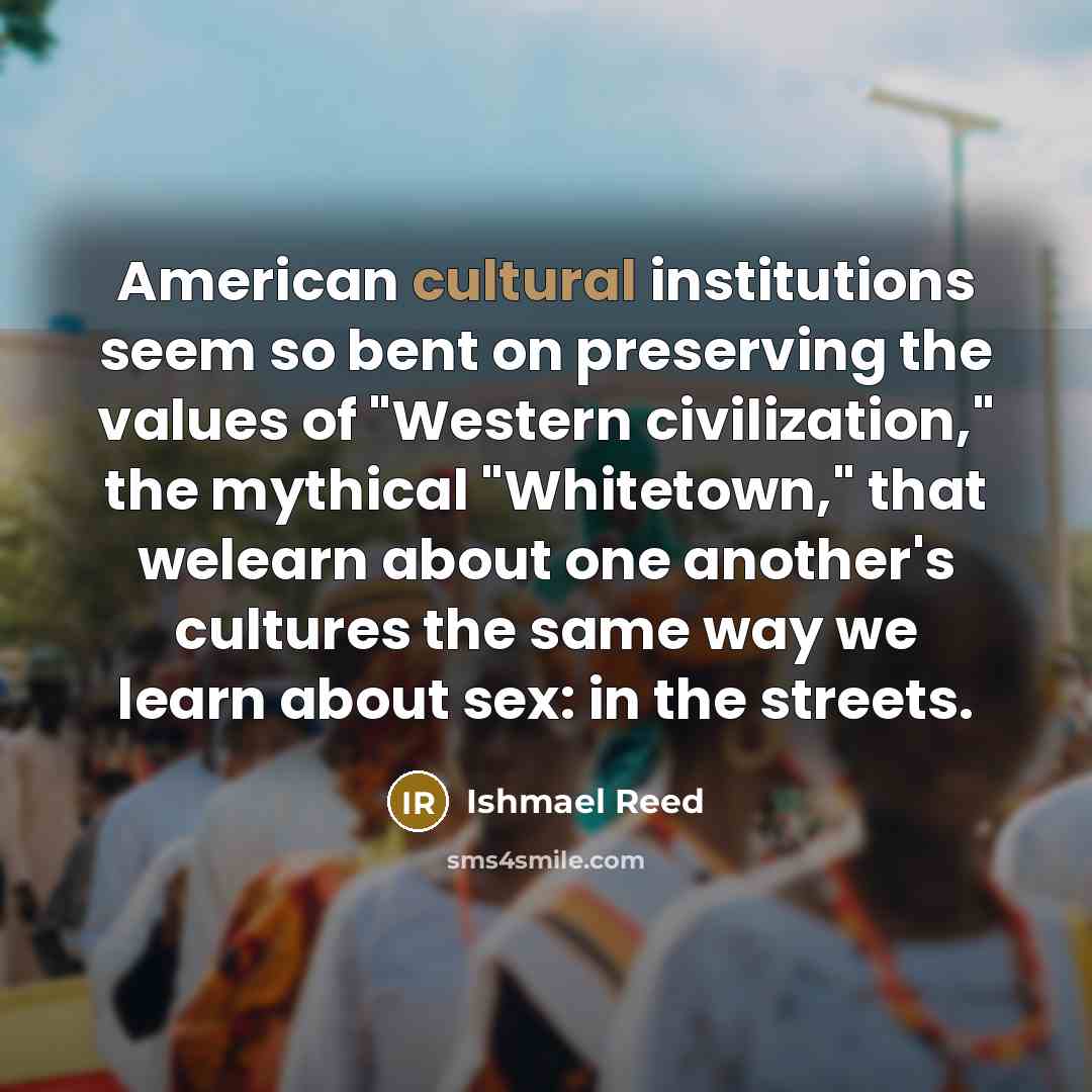 “American cultural institutions seem so bent on preserving the values…” quote by Ishmael Reed