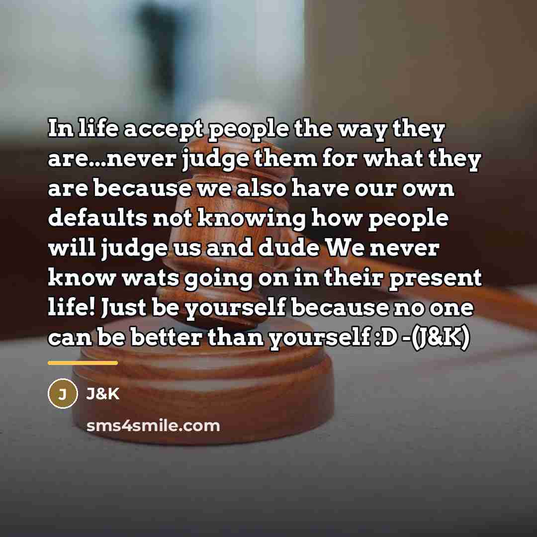 “In life accept people the way they are...never judge them…” quote by Anonymous