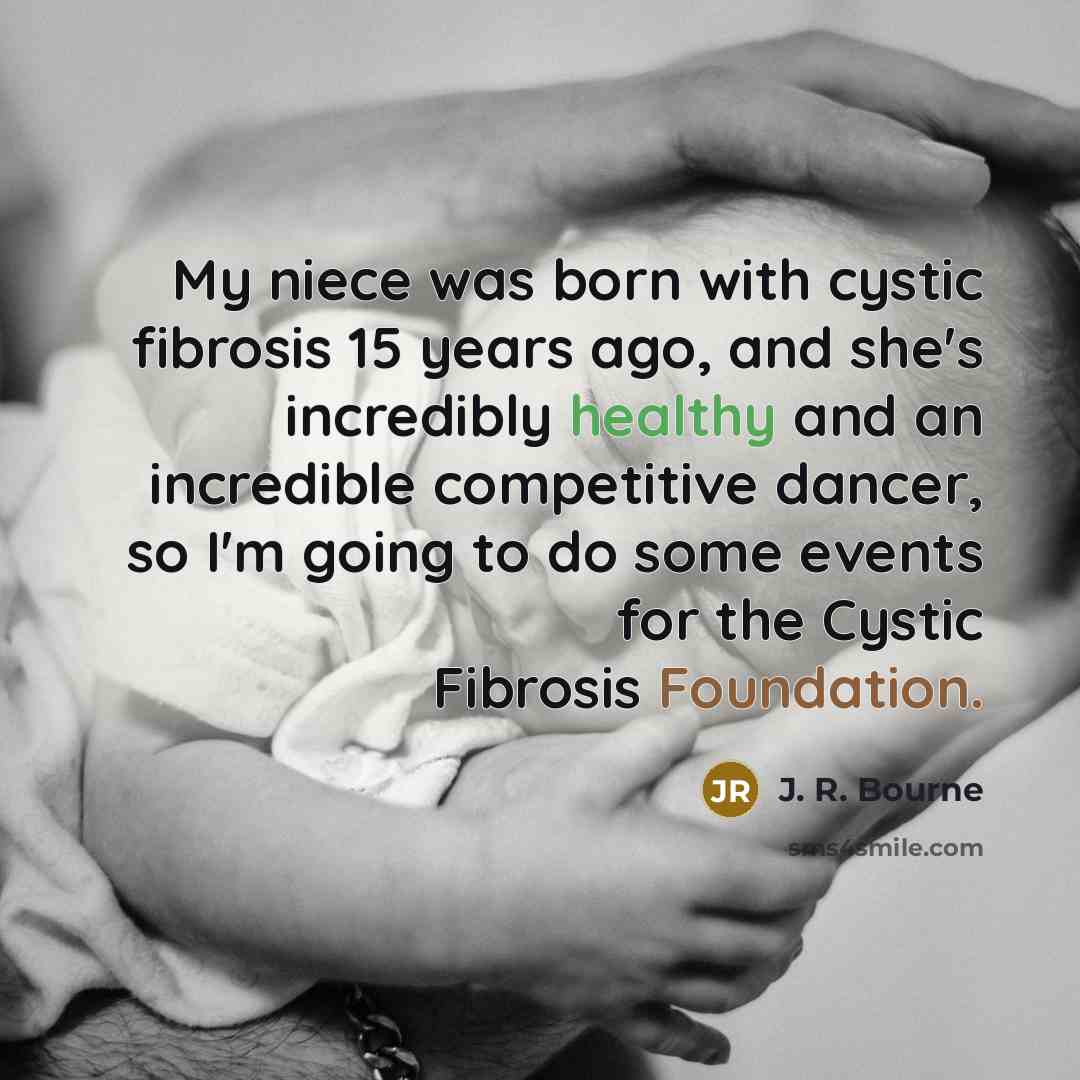 “My niece was born with cystic fibrosis 15 years ago,…” quote by J. R. Bourne