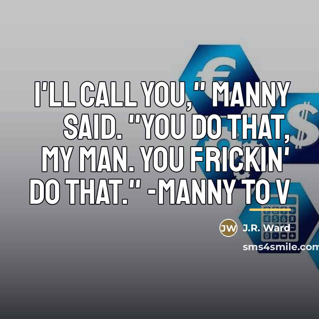 “I'll call you," Manny said. "You do that, my man.…” quote by J.R. Ward
