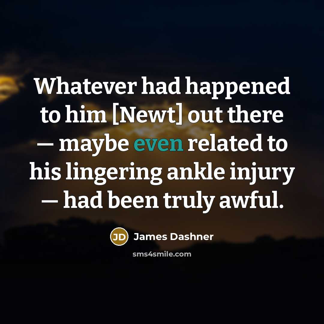 “Whatever had happened to him [Newt] out there — maybe…” quote by James Dashner